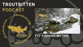 Fly Fishing Myths - The Troutbitten Podcast - S17, Ep8