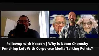 Follow Up with Keaton Weiss | Why is Noam Chomsky Punching Left With Corporate Media Talking&nbsp;Points?