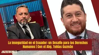 La Inseguridad en el Ecuador: un Desafío para los Derechos Humanos | Con el Abg. Tobías Guzmán