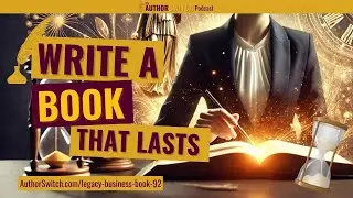 How to Write a Legacy Business Book That Attracts Clients | Author Switch | Ep. 92