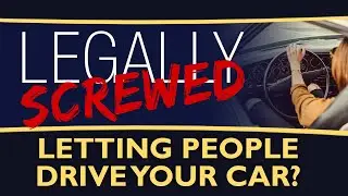 Letting people drive your car? | Legally Screwed