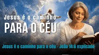 Jesus é o caminho para o Céu — O que a Bíblia realmente ensina