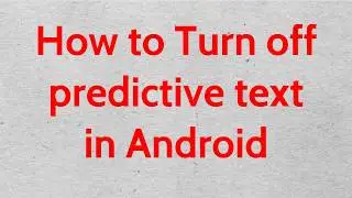 How to Turn Off Predictive Text on Android 7.0 / 5.1.1 / 4.4.2
