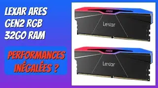 AVIS (2025) : Lexar ARES Gen2 RGB 32Go RAM. D&Eacute;TAILS