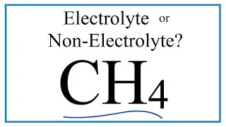 Is CH4 (Methane) an Electrolyte or Non-Electrolyte?
