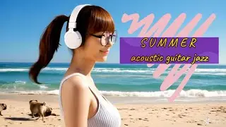 ☕ Summer Acoustic Guitar Jazz Playlist (1+ Hour) | Relaxing Music for Work, Study, and Creativity 🎶