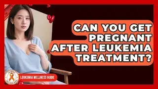 Can You Get Pregnant After Leukemia Treatment? - Leukemia Wellness Guide
