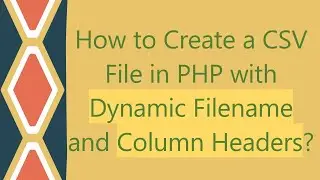 How to Create a CSV File in PHP with Dynamic Filename and Column Headers?