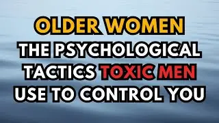 Older Women: The Psychological Tactics Toxic Men Use to Control You