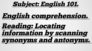 Reading: Locating information by scanning synonyms and antonyms. 