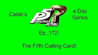 Caleb's P5R-a-Day Series, Ep. 172 - The Fifth Calling Card!