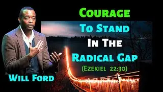 Will Ford: Courage to Stand in the Radical Gap (Ezekiel 22:30)