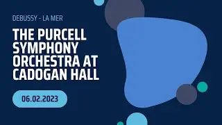 The Purcell Symphony Orchestra at Cadogan Hall, 6 Feb 2023 - Debussy: La Mer