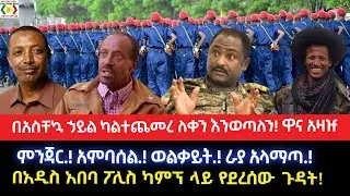 በአስቸኳ ኃይል ካልተጨመረ ለቀን እንወጣለን!ዋና አዛዡምንጃር.! አምባሰል.! ወልቃይት.! ራያ አላማጣ.!በአዲስ አበባ ፖሊስ ካምፕ ላይ የደረሰው ጉዳት!