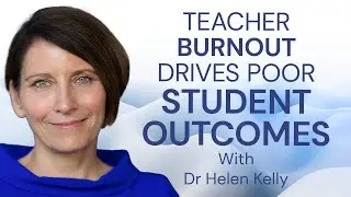 Teacher Burnout Drives Poor Student Outcomes - with Dr Helen Kelly