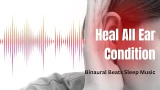 Get Relief from Ear Infection | Heal All Ear Conditions - Binaural Beats Healing Sleep Music 15 Min