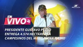 🔴 Presidente Gustavo Petro entrega 4.574 hectáreas a campesinos del Magdalena Medio