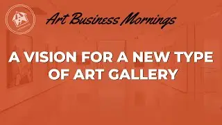 #37 A Vision for a New Type of Art Gallery