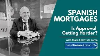 Spanish Mortgages: Is Approval Getting Harder?  with Marc Elliott de Lama, Fluent Finance Abroad