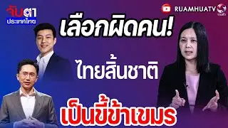 เลือกผิด!ไทยสิ้นชาติเป็นขี้ข้าเขมร! | จับตาประเทศไทย Part2