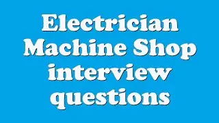 Electrician Machine Shop interview questions