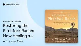 Restoring the Pitchfork Ranch: How Healing a&hellip; by A. Thomas Cole &middot; Audiobook preview