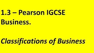 Pearson - IGCSE Business - 1.3 - Classification of Businesses