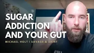 Men's Health | SUGAR ADDICTION & YOUR GUT | Savage and Saint | Michael Holt