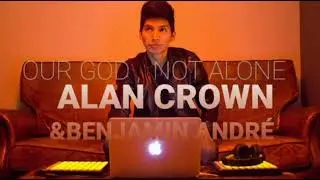 Alan Crown- OUR GOD vs NOT ALONE remix Benjamin Andr&eacute;