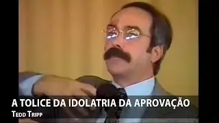 A tolice da idolatria da aprova&ccedil;&atilde;o &mdash; Tedd Tripp