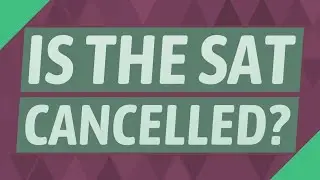Is the SAT Cancelled?