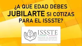 ¿A que edad debes jubilare si cotizas para el ISSSTE? (Decimo Transitorio)