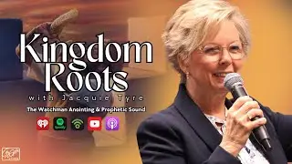 Kingdom roots with Jacquie Tyre --The Watchman Anointing and Prophetic Sound