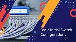 Initial Switch Configurations Step By Step in Cisco Packet Tracer Lab 03