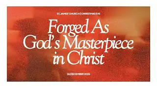 Forged as God's Masterpiece in Christ | 24 Dec 2025