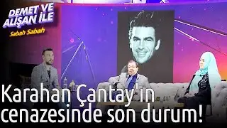 Demet ve Alişan ile Sabah Sabah | Karahan Çantay'ın Cenazesinde Son Durum!