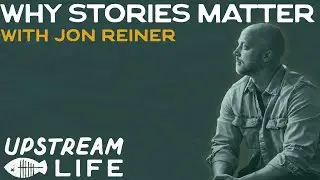 WHY STORIES MATTER W/ Jon Reiner | Upstream Life Podcast