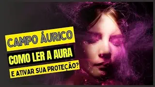 CAMPO &Aacute;URICO: Como podemos usar a nossa Aura como um Escudo Invis&iacute;vel?