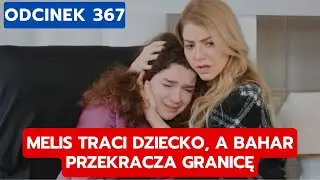 MIŁOŚĆ I NADZIEJA, ODCINEK 367: MELIS TRACI DZIECKO, A BAHAR PRZEKRACZA GRANICĘ