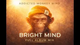 ADDICTED MONKEY MIND &ndash; Bright Mind (Full Album Mix)