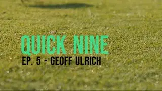 Quick Nine with Geoff Ulrich
