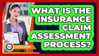 What Is The Insurance Claim Assessment Process?