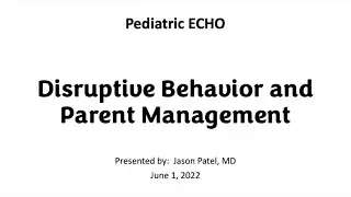 6-01-22 Pediatric ECHO | Disruptive Behavior and Parent Management - Dr. Jason Patel,
