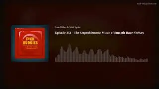 Episode 351 - The Unproblematic Music of Smooth Dave Shelves