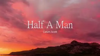 Calum Scott - Half A Man (Lyrics)