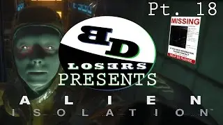 Big Damn Losers Presents: Alien Isolation - Part 18 - Android Isolation!