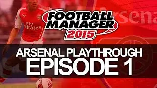 Arsenal FC - Episode 1 | Football Manager 2015 Let's Play