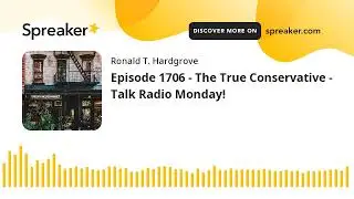 Episode 1706 - The True Conservative - Talk Radio Monday!