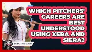 Which Pitchers' Careers Are Best Understood Using xERA And SIERA? - Baseball Statistics Vault