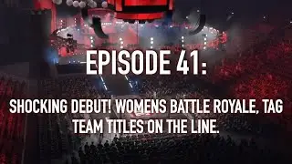 EPISODE 41: SHOCKING DEBUT! WOMENS BATTLE ROYALE, TAG TEAM TITLES ON THE LINE.